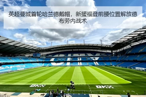 英超曼城首轮哈兰德戴帽，新援福登前腰位置解放德布劳内战术